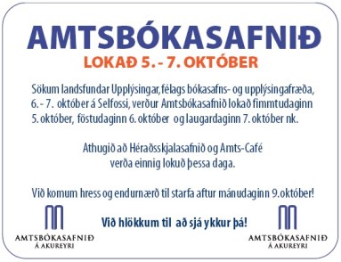 Amtsbókasafnið á Akureyri, Héraðsskjalasafnið og Amts-Café eru lokuð 5.-7. október sökum landsfundar Upplýsingar á Selfossi